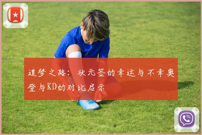 追梦之路：状元签的幸运与不幸奥登与KD的对比启示